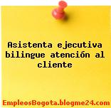 Asistenta ejecutiva bilingue atención al cliente