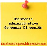 Asistente administrativa Gerencia Dirección