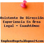 Asistente De Dirección Experiencia En Área Legal – Cuauhtémoc
