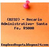 (B232) – Becario Administrativo- Santa Fe, $5000