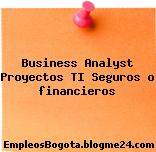 Business Analyst Proyectos TI Seguros o financieros