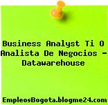Business Analyst Ti O Analista De Negocios – Datawarehouse