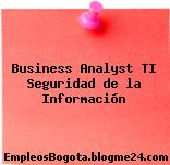 Business Analyst TI Seguridad de la Información