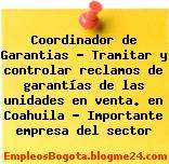 Coordinador de Garantias – Tramitar y controlar reclamos de garantías de las unidades en venta. en Coahuila – Importante empresa del sector