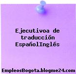 Ejecutivoa de traducción EspañolInglés