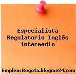 Especialista Regulatorio Inglés intermedio