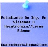 Estudiante De Ing. En Sistemas O Mecatrónica//Lerma Edomex