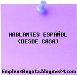 HABLANTES ESPAÑOL (DESDE CASA)