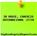 IN HOUSE, COMERCIO INTERNACIONAL JT739