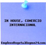 IN HOUSE, COMERCIO INTERNACIONAL