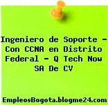 Ingeniero de Soporte – Con CCNA en Distrito Federal – Q Tech Now SA De CV