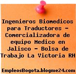 Ingenieros Biomedicos para Traductores – Comercializadora de equipo Medico en Jalisco – Bolsa de Trabajo La Victoria RH