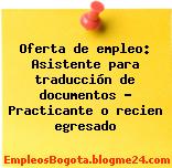 Oferta de empleo: Asistente para traducción de documentos – Practicante o recien egresado
