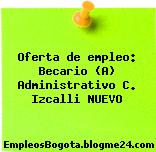 Oferta de empleo: Becario (A) Administrativo C. Izcalli NUEVO