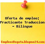 Oferta de empleo: Practicante Traduccion – Bilingue