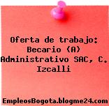 Oferta de trabajo: Becario (A) Administrativo SAC, C. Izcalli