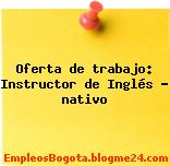 Oferta de trabajo: Instructor de Inglés – nativo