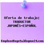 Oferta de trabajo: TRADUCTOR JAPONÉS-ESPAÑOL