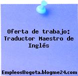 Oferta de trabajo: Traductor Maestro de Inglés