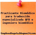 Practicante Biomédico para traducción especializada – QFB o ingeniero biomédico