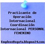 Practicante de Operación Internacional Coordinación Internacional PERSONAL FEMENINO