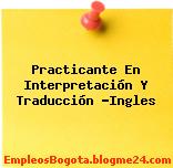 Practicante En Interpretación Y Traducción -Ingles