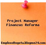 Project Manager Finanzas Reforma