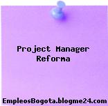 Project Manager Reforma