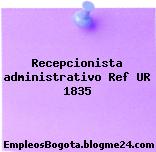 Recepcionista administrativo Ref UR 1835