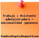 Trabajo : Asistente administradora – nacionalidad japonesa