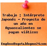 Trabajo : Intérprete Japonés – Proyecto de un año en Aguascalientes se pagan viáticos