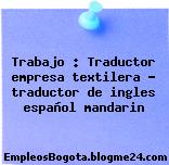 Trabajo : Traductor empresa textilera – traductor de ingles español mandarin