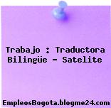 Trabajo : Traductora Bilingüe – Satelite