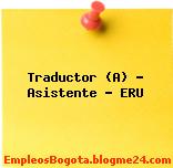 Traductor (A) – Asistente – ERU