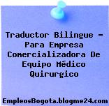 Traductor Bilingue – Para Empresa Comercializadora De Equipo Médico Quirurgico