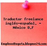 Traductor freelance inglés-español. – México D.F
