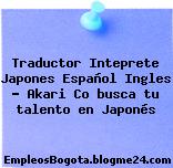 Traductor Inteprete Japones Español Ingles Akari Co busca tu talento en Japonés