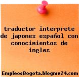 traductor interprete de japones español con conocimientos de ingles