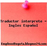 Traductor interprete – Ingles Español