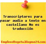 Transcriptores para pasar audio a texto en castellano No es traducción
