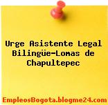 Urge Asistente Legal Bilingüe–Lomas de Chapultepec