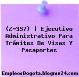 (Z-337) | Ejecutivo Administrativo Para Trámites De Visas Y Pasaportes