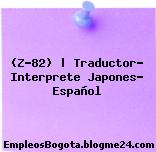 (Z-82) | Traductor- Interprete Japones- Español