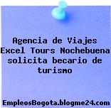 Agencia de Viajes Excel Tours Nochebuena solicita becario de turismo