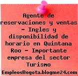 Agente de reservaciones y ventas – Ingles y disponibilidad de horario en Quintana Roo – Importante empresa del sector Turismo