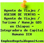Agente de Viajes / ASESOR DE VENTAS – Agente de Viajes / Turismo / Maneje GDS en Chiapas – Integradora de Capital Humano ICH
