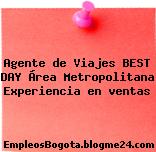 Agente de Viajes BEST DAY Área Metropolitana Experiencia en ventas