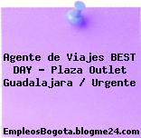 Agente de Viajes BEST DAY – Plaza Outlet Guadalajara / Urgente