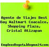 Agente de Viajes Best Day Waltmart Coacalco, Shopping Plaza, Cristal Atizapan