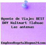 Agente de Viajes BEST DAY Waltmart Tlahuac Las antenas